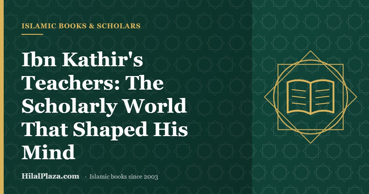 Ibn Kathir's Teachers: The Scholarly World That Shaped His Mind. Article header with an open book icon