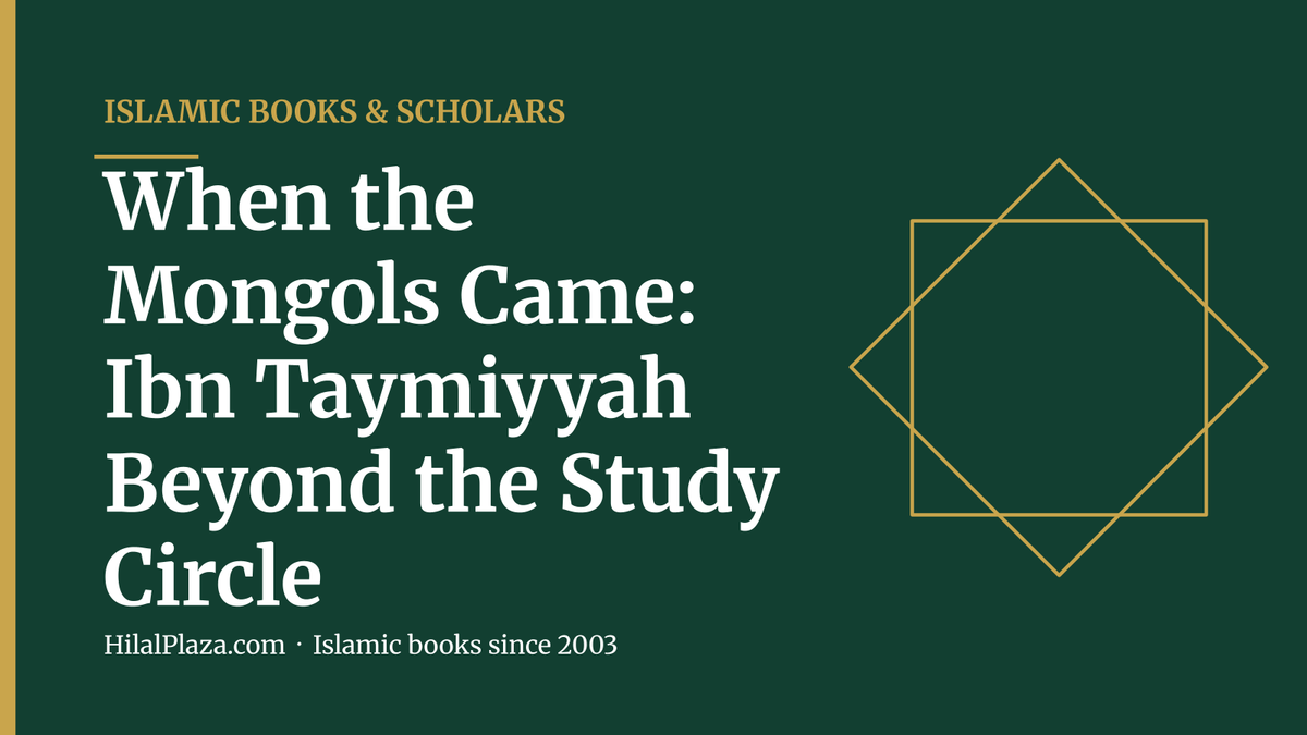 When the Mongols Came: Ibn Taymiyyah Beyond the Study Circle